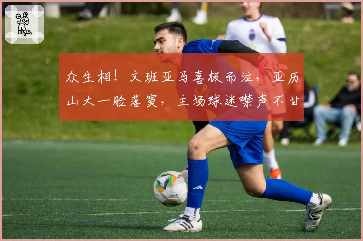 众生相!文班亚马喜极而泣,亚历山大一脸落寞,主场球迷噤声不甘