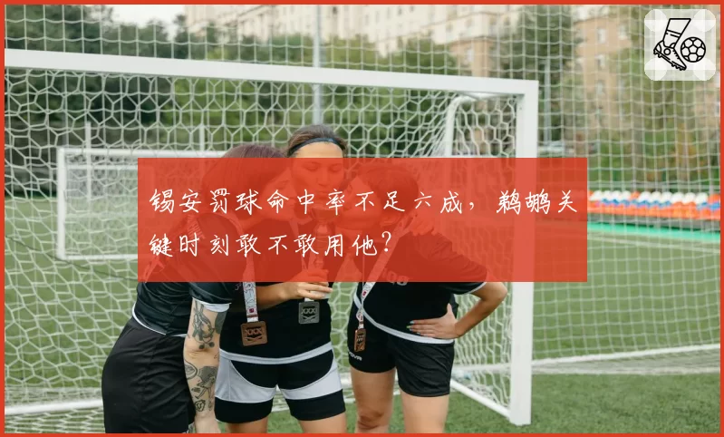 锡安罚球命中率不足六成,鹈鹕关键时刻敢不敢用他?